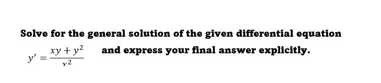 Solve for the general solution of the given differential equation
ху + у?
and express your final answer explicitly.
y'
r2
