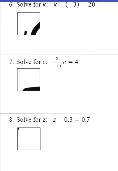 6. Solve for k: k – (-3) = 20
2
7. Solve for c:
C = 4
-11
8. Solve for z: z - 0.3 = 0.7
