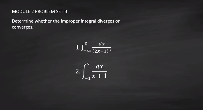 MODULE 2 PROBLEM SET B
Determine whether the improper integral diverges or
converges.
1..
dx
(2x-1)3
dx
1x + 1
2.
