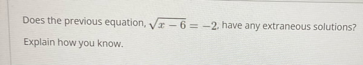Does the previous equation, Vx - 6 = -2. have any extraneous solutions?
Explain how you know.
