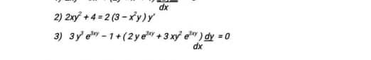 dx
2) 2xy +4=2(3-xy)y'
3) 3ye-1+(2 ye+3 xy² e) dy = 0
dx