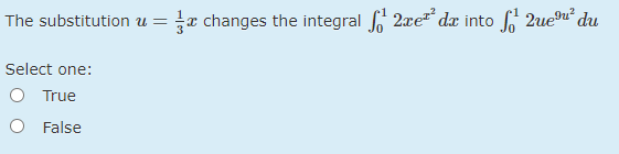 a changes the integral 2xe* dx into f' 2ueu du
The substitution u =
Select one:
O True
O False
