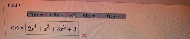 Find f.
F"(x)
= 3 + 6x +
f(0) =
x2,
f(1)
f(x)
2x4+x3
4x +3
%3!
