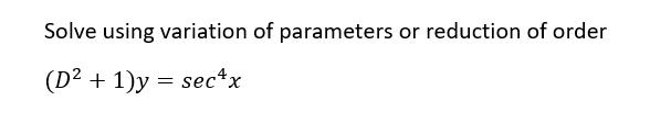 Solve using variation of parameters or reduction of order
(D² + 1)y = sec*x
