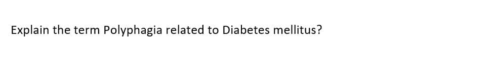 Explain the term Polyphagia related to Diabetes mellitus?
