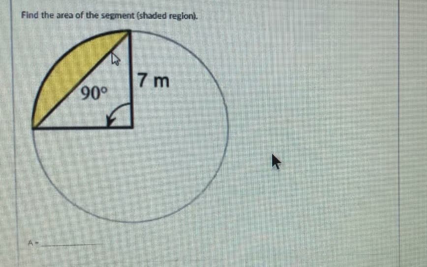 Find the area of the segment (shaded reglon).
7 m
90°
