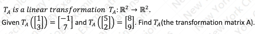 TĄ is a linear transformation T,: R² →
Given TA
) =G| and T, (B)= Find T,(the transformation matrix A).
New
y Yor
