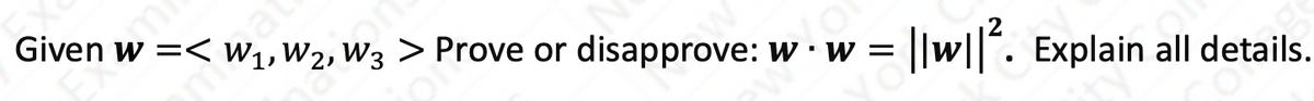 Given w =< W1,W2, W3 > Prove or disapprove: W · L.
= ||w||. Explain all details.
