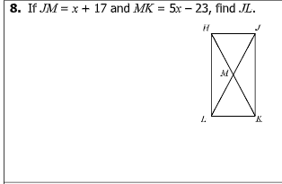 8. If JM = x + 17 and MK = 5x – 23, find JL.
