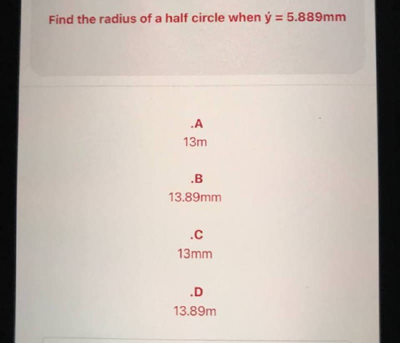 Find the radius of a half circle when ý = 5.889mm
.A
13m
.B
13.89mm
.C
13mm
.D
13.89m