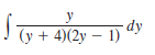 y
dy
(y + 4)(2y – 1)
