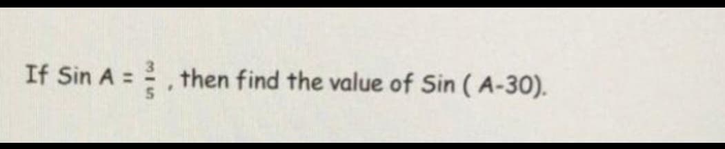 If Sin A = , then find the value of Sin ( A-30).
