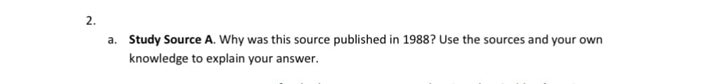 2.
a. Study Source A. Why was this source published in 1988? Use the sources and your own
knowledge to explain your answer.