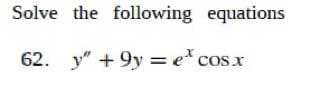 Solve the following equations
62. y" +9y=e* cosx