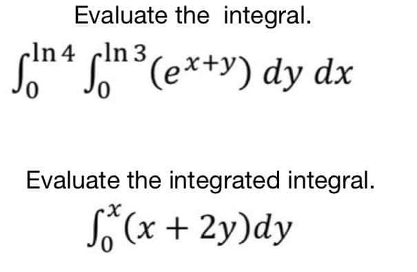 Evaluate the integral.
cln4 cln 3
Evaluate the integrated integral.
S(x + 2y)dy
