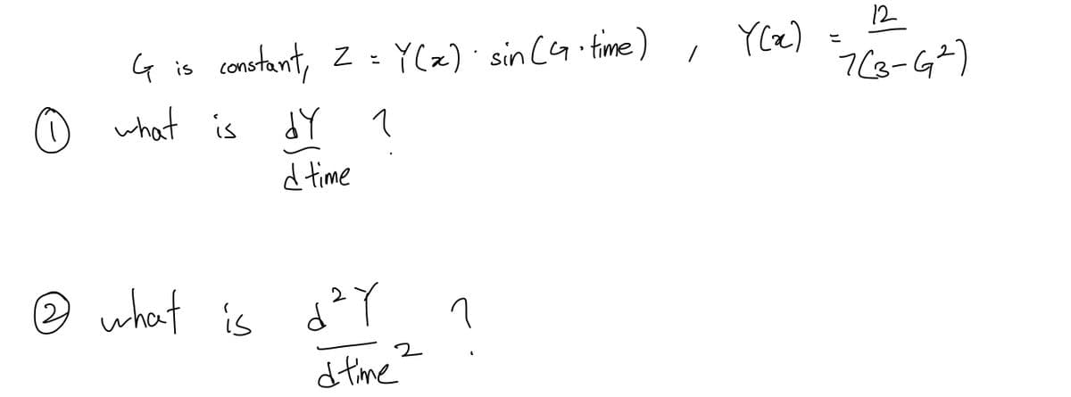 12
G is constant, z : Y(x)' sin (9 time) , Ylx)
O what is
7(3-G?)
d time
e what is dY
2
d time
