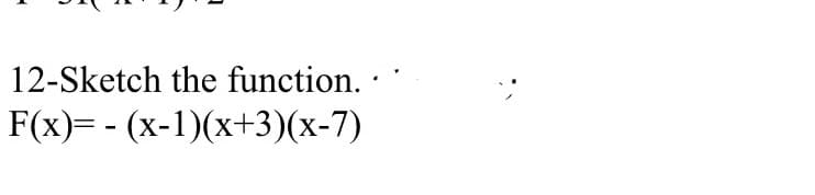 12-Sketch the function. · *
F(x)= - (x-1)(x+3)(x-7)
