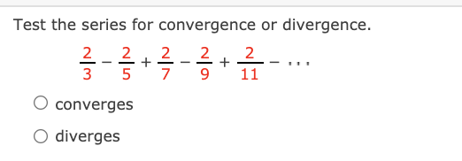 Test the series for convergence or divergence.
2
2-?+-5
2
2
+
9.
3
5
7
11
converges
O diverges
