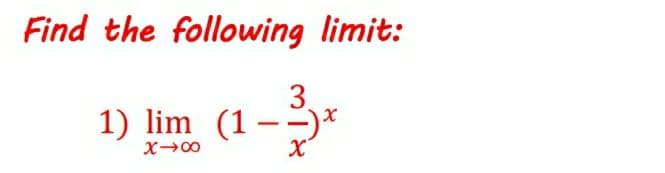 Find the following limit:
3.
1) lim (1 - -)*
X00

