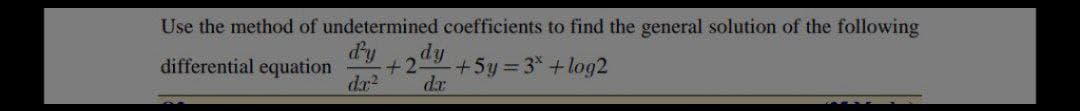 Use the method of undetermined coefficients to find the general solution of the following
d'y dy
differential equation
+2. +5y=3* + log2
da
dx²