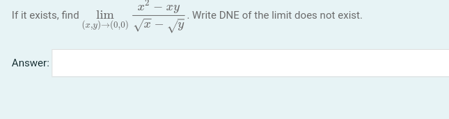 If it exists, find lim
x² - xy
(x,y) (0,0) √√√√ý
-
Answer:
Write DNE of the limit does not exist.