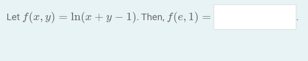 Let f(x, y) = ln(x + y − 1). Then, ƒ(e, 1) =