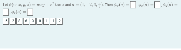 Let (w, x, y, z) = wxy + x² tan z and a = (1, -2, 3, 4). Then ow(a):
]. ₂ (a) =
-6 -2 8 6 0 -8 1-1 2
‚ Ø₁(a) =
=
.by (a) =