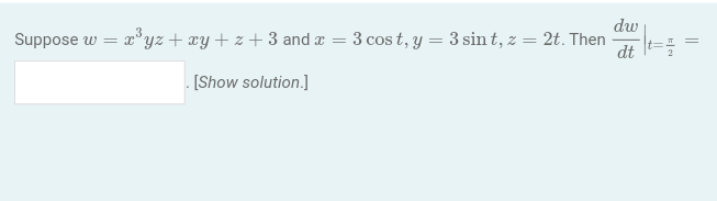 dw
Suppose w = x³yz + xy +z+3 and x = 3 cost, y = 3 sint, z = 2t. Then
dt
. [Show solution.]
=
