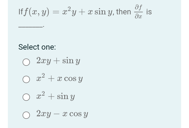 If f(x, y) = x²y + x sin y, then is
af
dx
Select one:
2xy + sin y
x² + x cos y
₂2
O
O x² + sin y
O
2xy - x cos y