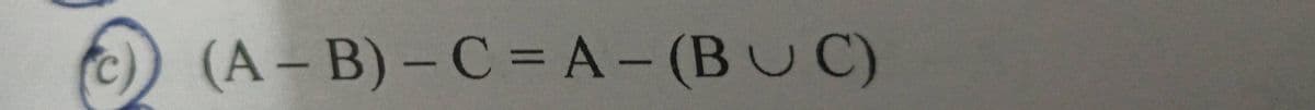 (A – B) – C = A- (BUC)
