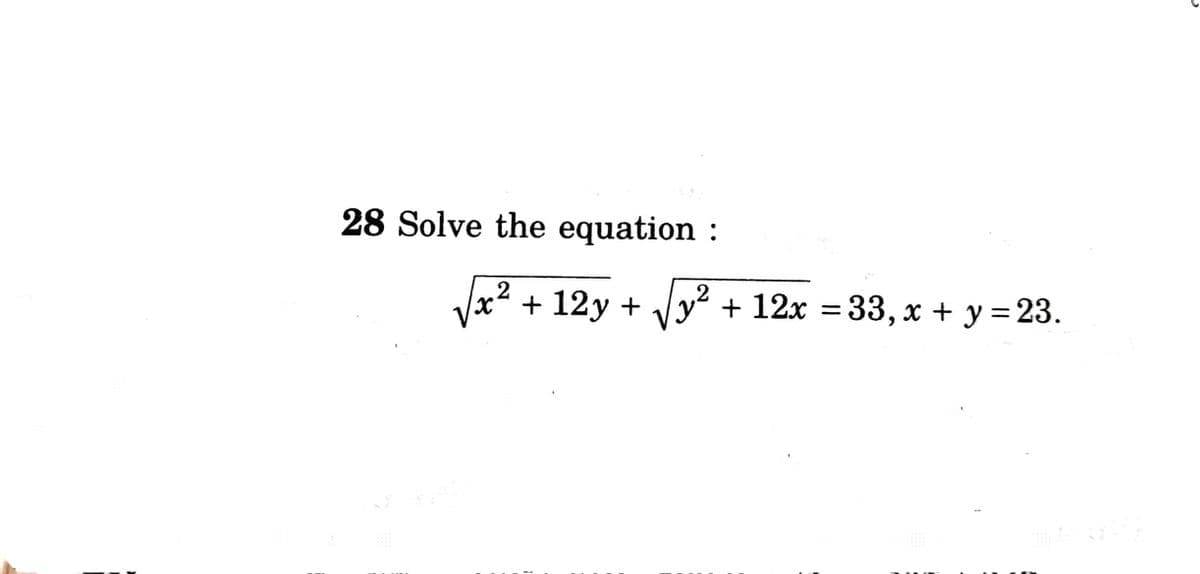 28 Solve the equation :
2
Vx² + 12y +
y² + 12x = 33, x + y = 23.
