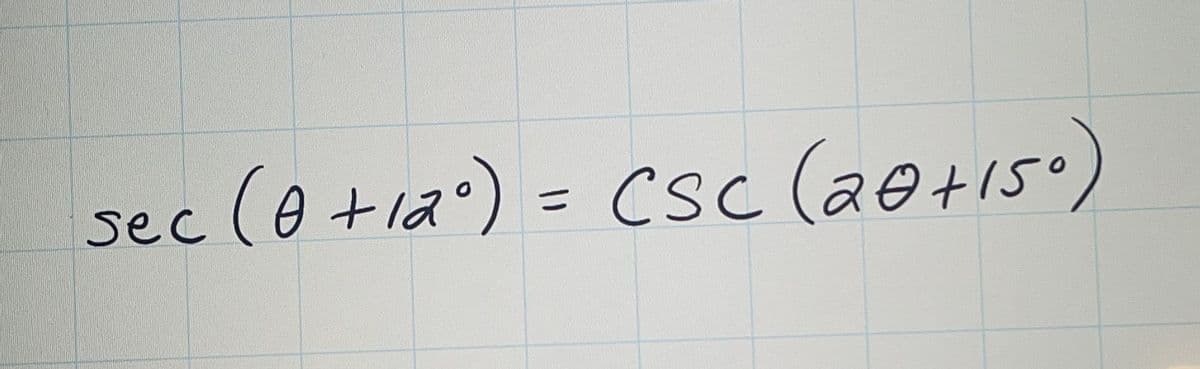 sec (e +1a) = Csc (20+15°)
Csc (a0+15)
