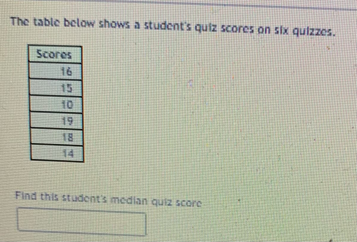 The table below shows a student's quiz scores on six quizzes.
16
15
10
Find this students media qutz score
