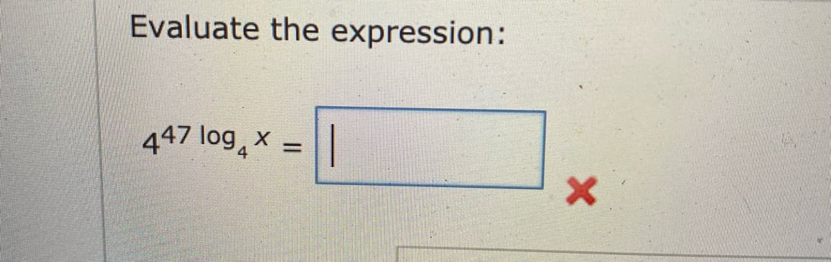 Evaluate the expression:
447 log, x =
