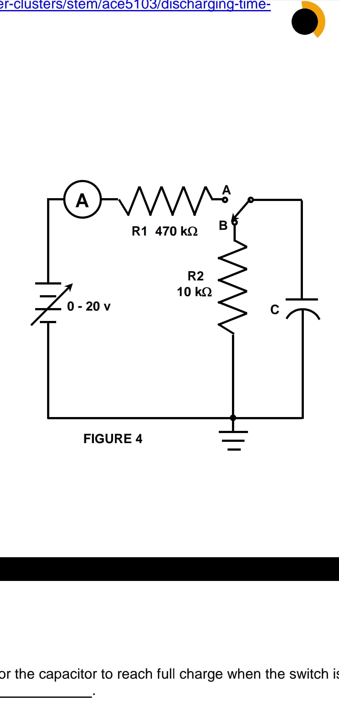 er-clusters/stem/ace5103/discharging-time-
R1 470 k2
R2
10 k2
0 - 20 v
C
FIGURE 4
or the capacitor to reach full charge when the switch is
