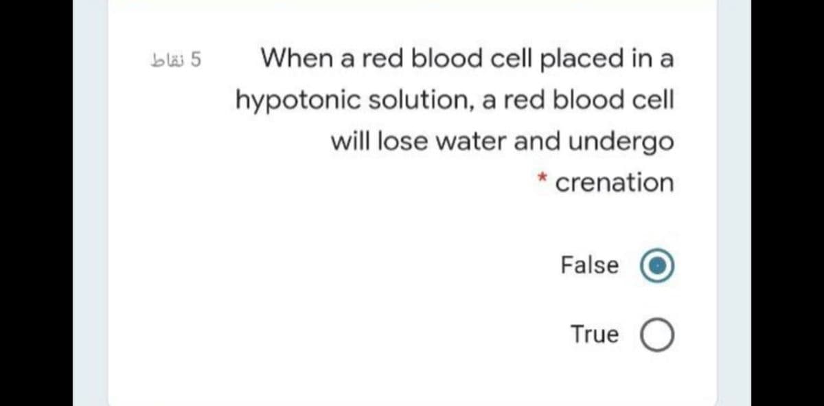 bläi 5
When a red blood cell placed in a
hypotonic solution, a red blood cell
will lose water and undergo
* crenation
False
True
