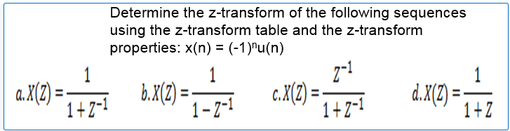Determine the z-transform of the following sequences
using the z-transform table and the z-transform
properties: x(n) = (-1)^u(n)
1
1
1
a.X(2) =
1+2-1
b.X(2) =
1-7-1
c.X(2) =
1+ 7-1
d. X(2) =
1+Z
