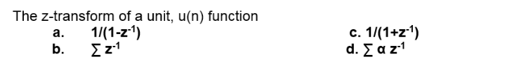 The z-transform of a unit, u(n) function
1/(1-z1)
с. 1/(1+z1)
d. Σαz1
а.
b.
