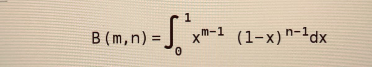 B (m,n) = J.
xm-1 (1-x)n-!dx
%3D
