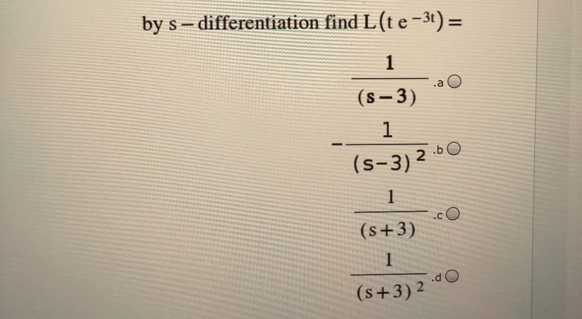 by s- differentiation find L(te-3t) =
1
.a
(s-3)
1
(s-3) 2 b0
(s+3)
1
.dO
(s+3)2

