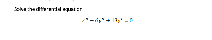 Solve the differential equation
y" – 6y" + 13y' = 0
%3D
