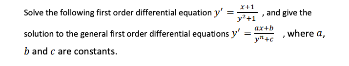 x+1
Solve the following first order differential equation y'
, and give the
y2+1
ах+b
solution to the general first order differential equations y'
where a,
yn+c
b and c are constants.
