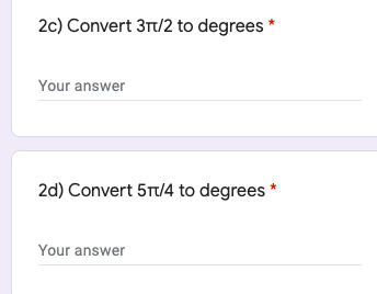 2c) Convert 3T/2 to degrees
Your answer
2d) Convert 5Tt/4 to degrees *
Your answer

