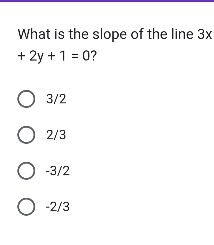 What is the slope of the line 3x
+ 2y + 1 = 0?
O 3/2
O 2/3
O-3/2
O-2/3