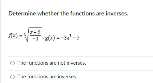 Determine whether the functions are inverses.
x+5
(x) = 3, g(x) = -3x - 5
O The functions are not inverses.
O The functions are inverses.
