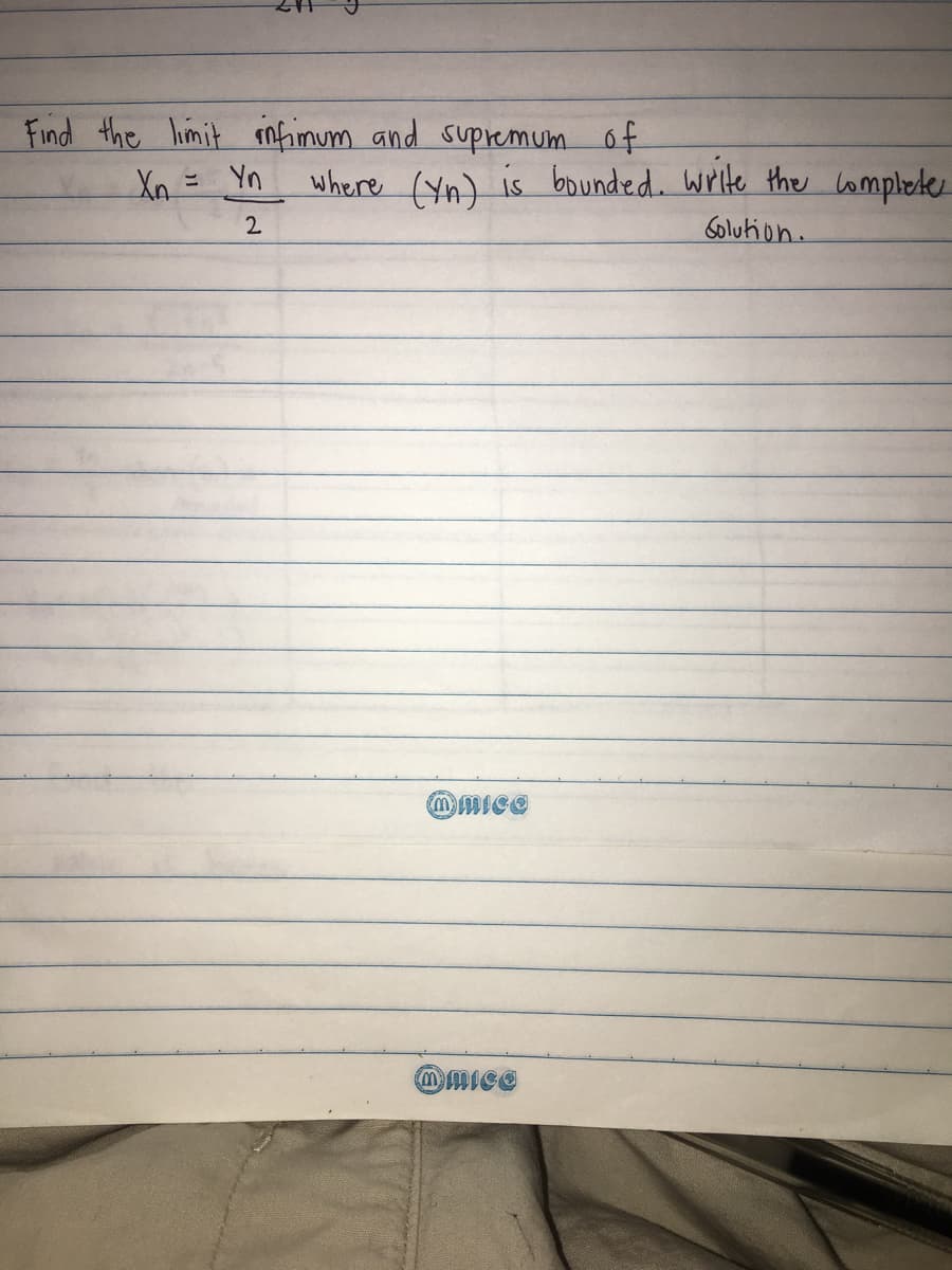 Find the limit infimum and supremum of
Xn = Yn
2
where (YA) is bounded. Write the complete.
Solution.
mmice
@mice