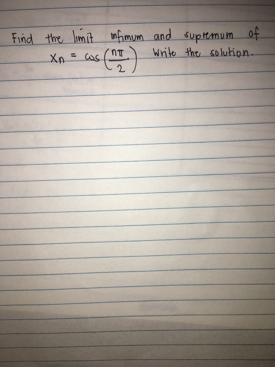 Find the limit infimum and supremum of
ntt
Write the solution.
Xn = ws
2