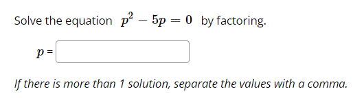 Solve the equation p – 5p = 0 by factoring.
%3|
If there is more than 1 solution, separate the values with a comma.
