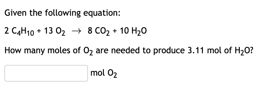 Given the following equation:
2 C4H10 + 13 02 → 8 CO₂ + 10 H₂O
How many moles of O₂ are needed to produce 3.11 mol of H₂O?
mol O₂