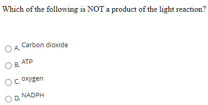 Which of the following is NOT a product of the light reaction?
Carbon dioxide
OA.
АТР
OB.
O,. Oxygen
NADPH
